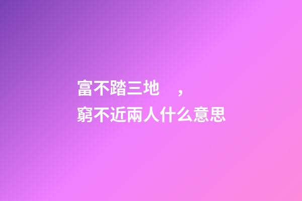 富不踏三地，窮不近兩人什么意思